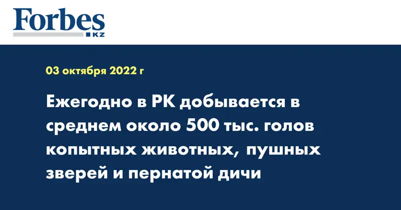 Ежегодно в РК добывается в среднем около 500 тыс. голов копытных животных, пушных зверей и пернатой дичи
