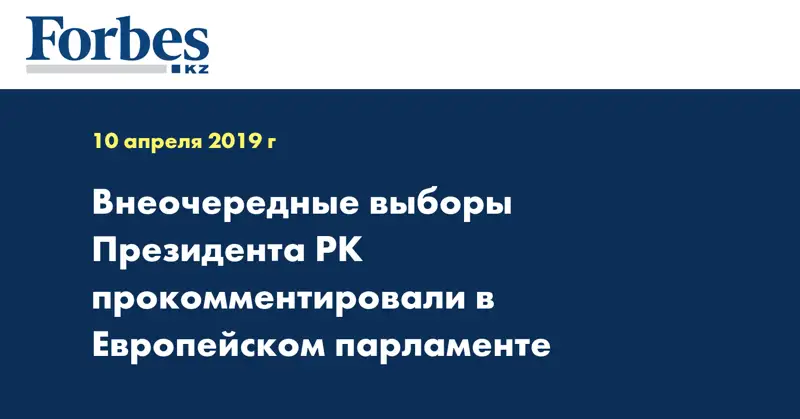 Внеочередные выборы Президента РК прокомментировали в Европейском парламенте