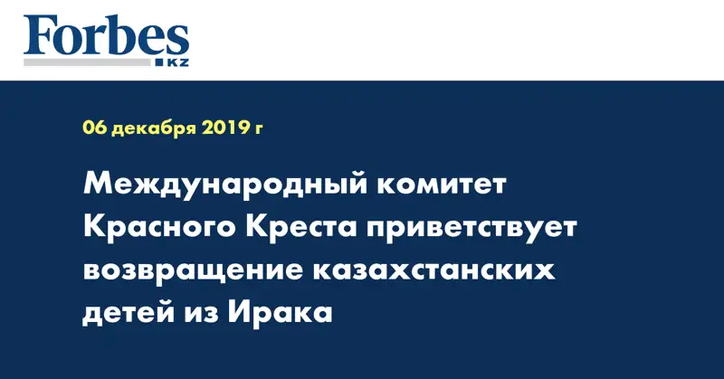 Международный комитет Красного Креста приветствует возвращение казахстанских детей из Ирака