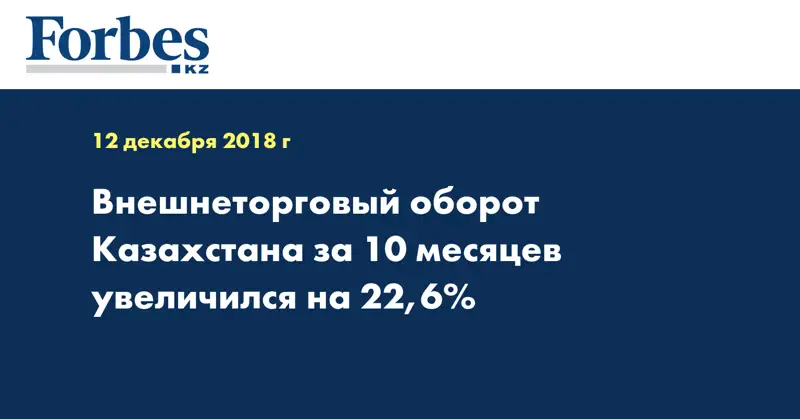 Внешнеторговый оборот Казахстана за 10 месяцев увеличился на 22,6%