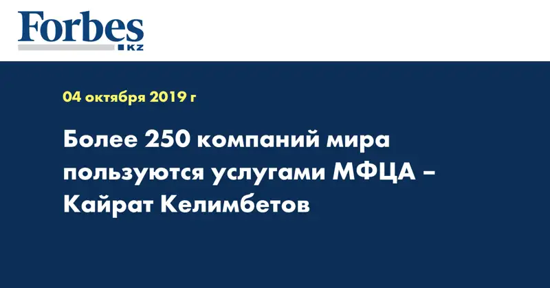 Более 250 компаний мира пользуются услугами МФЦА – Кайрат Келимбетов