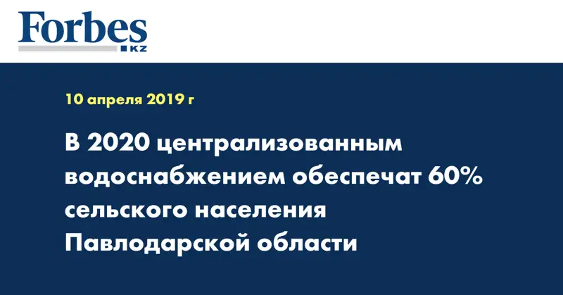 В 2020 централизованным водоснабжением обеспечат 60% сельского населения Павлодарской области