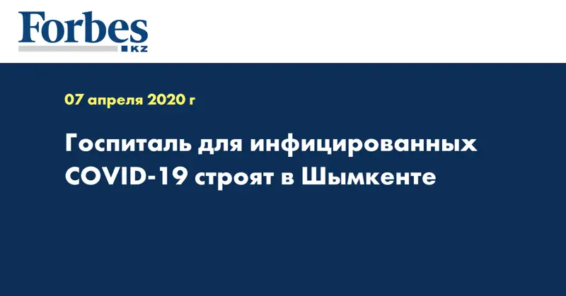 Госпиталь для инфицированных COVID-19 строят в Шымкенте