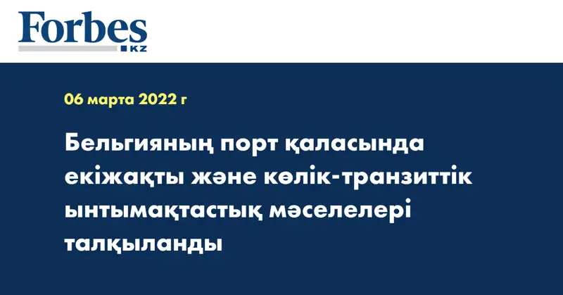 Бельгияның порт қаласында екіжақты және көлік-транзиттік ынтымақтастық мәселелері талқыланды