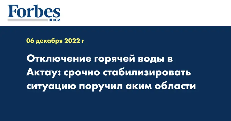 Отключение горячей воды в Актау: срочно стабилизировать ситуацию поручил аким области