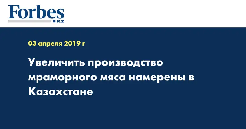 Увеличить производство мраморного мяса намерены в Казахстане