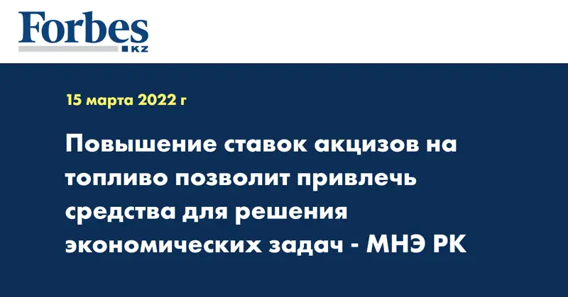 Повышение ставок акцизов на топливо позволит привлечь средства для решения экономических задач - МНЭ РК
