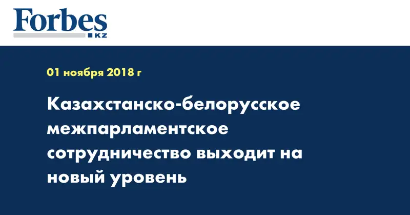 Казахстанско-белорусское межпарламентское сотрудничество выходит на новый уровень