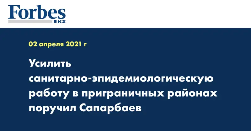Усилить санитарно-эпидемиологическую работу в приграничных районах поручил Сапарбаев
