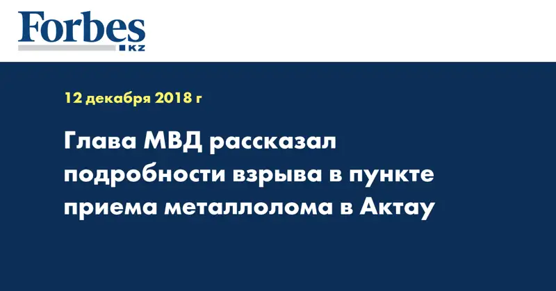 Глава МВД рассказал подробности взрыва в пункте приема металлолома в Актау 