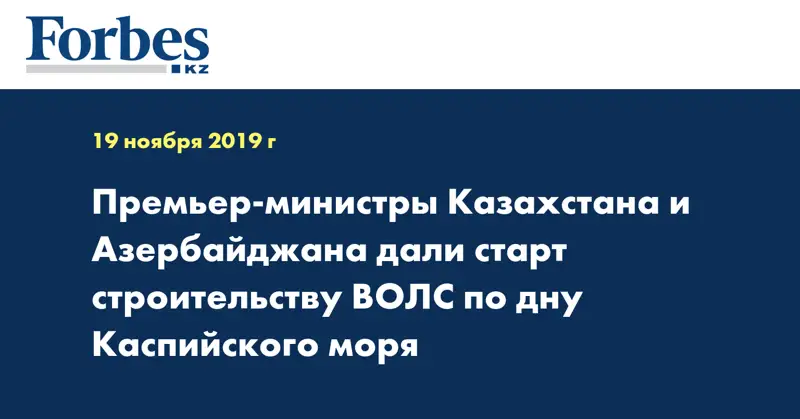 Премьер-Министры Казахстана и Азербайджана дали старт строительству ВОЛС по дну Каспийского моря