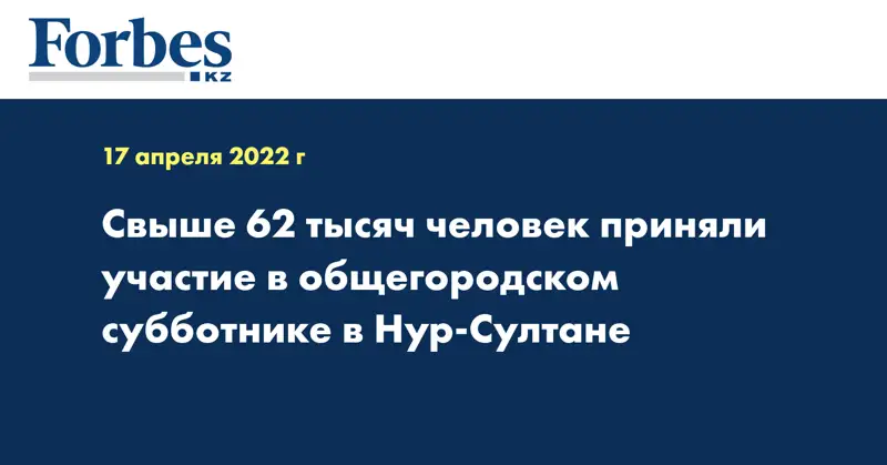 Свыше 62 тысяч человек приняли участие в общегородском субботнике в Нур-Султане
