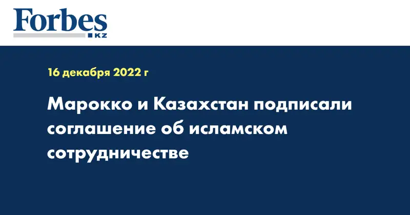 Марокко и Казахстан подписали соглашение об исламском сотрудничестве