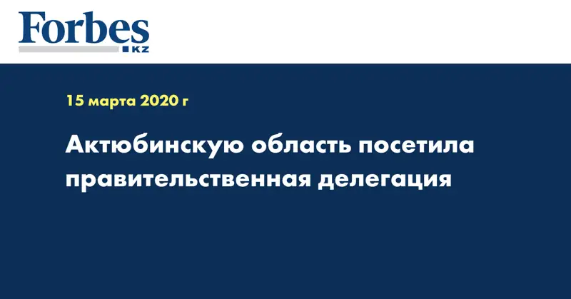 Актюбинскую область посетила правительственная делегация  
