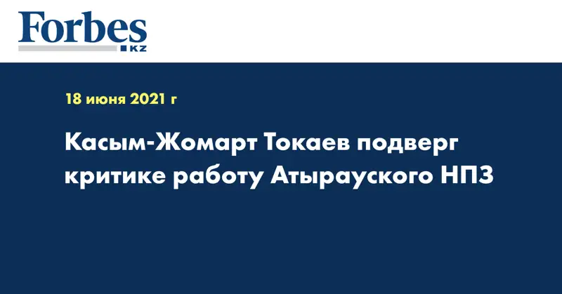 Касым-Жомарт Токаев подверг критике работу Атырауского НПЗ