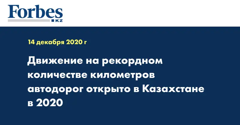 Движение на рекордном количестве километров автодорог открыто в Казахстане в 2020 