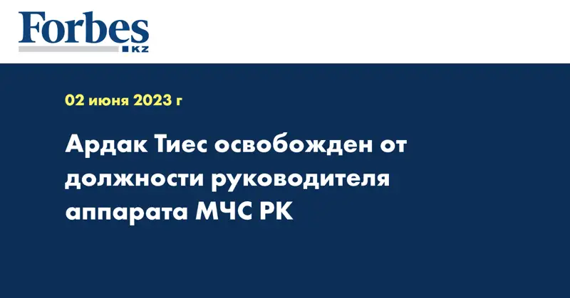 Ардак Тиес освобожден от должности руководителя аппарата МЧС РК