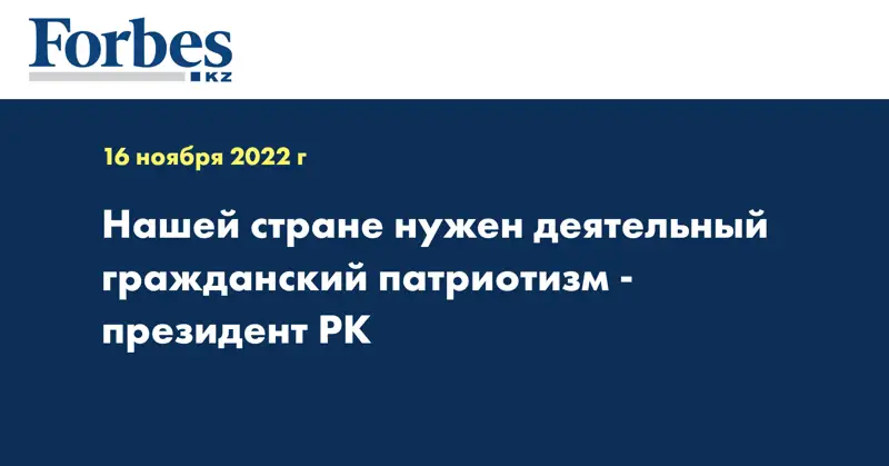 Нашей стране нужен деятельный гражданский патриотизм - президент РК