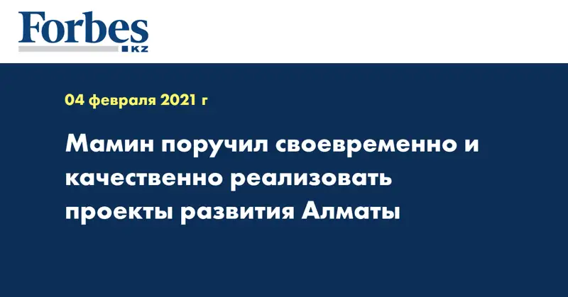 Мамин поручил своевременно и качественно реализовать проекты развития Алматы