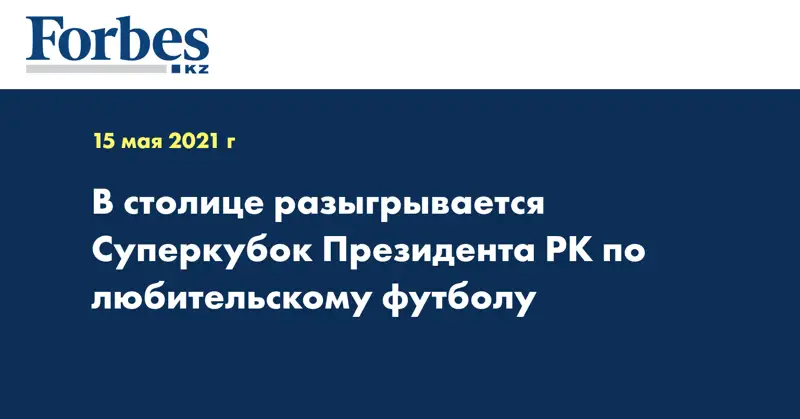 В столице разыгрывается Суперкубок Президента РК по любительскому футболу