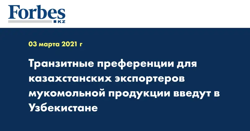Транзитные преференции для казахстанских экспортеров мукомольной продукции введут в Узбекистане