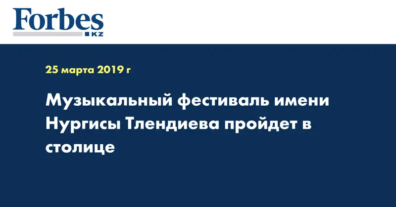 Музыкальный фестиваль имени Нургисы Тлендиева пройдет в столице  