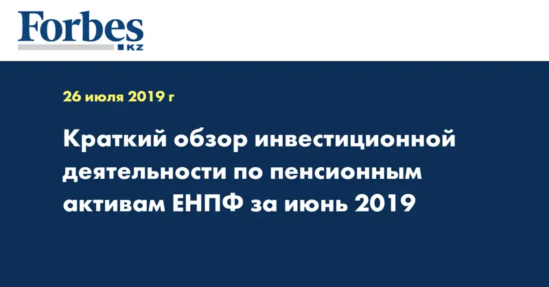 Краткий обзор инвестиционной деятельности по пенсионным активам ЕНПФ за июнь 2019 