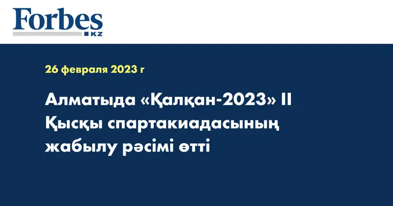 Алматыда «Қалқан-2023» II Қысқы спартакиадасының жабылу рәсімі өтті