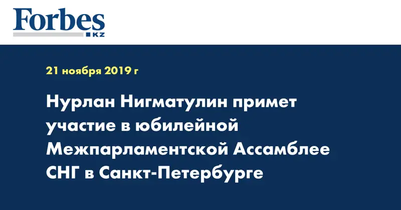 Нурлан Нигматулин примет участие в юбилейной  Межпарламентской Ассамблее СНГ в Санкт-Петербурге