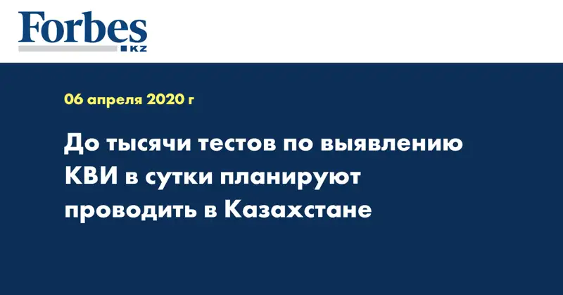 До тысячи тестов по выявлению КВИ в сутки планируют проводить в Казахстане