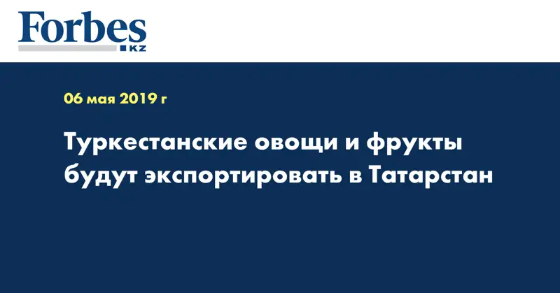 Туркестанские овощи и фрукты будут экспортировать в Татарстан