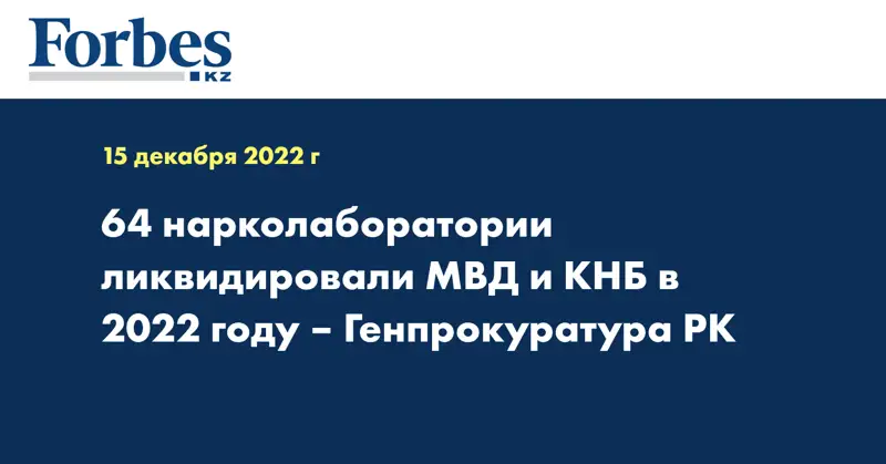 64 нарколаборатории ликвидировали МВД и КНБ в 2022 году – Генпрокуратура РК