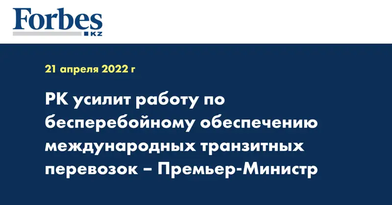 РК усилит работу по бесперебойному обеспечению международных транзитных перевозок – премьер-министр