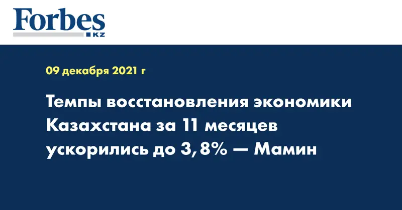 Темпы восстановления экономики Казахстана за 11 месяцев ускорились до 3,8% — Мамин