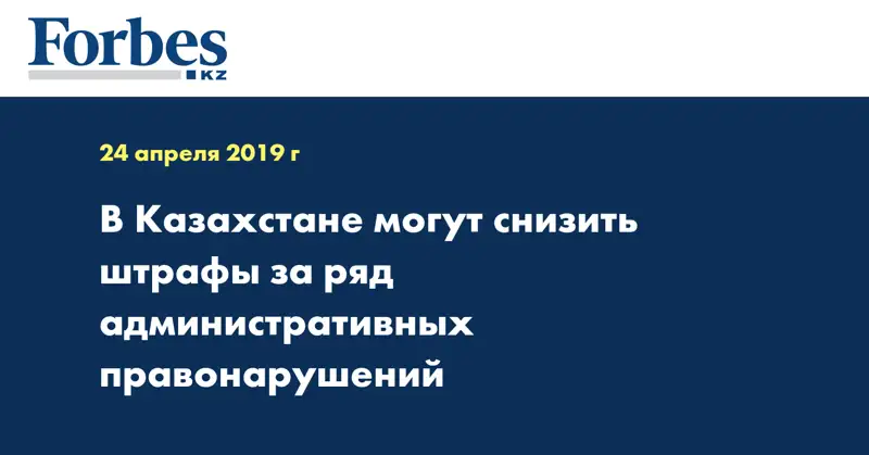 В Казахстане могут снизить штрафы за ряд административных правонарушений