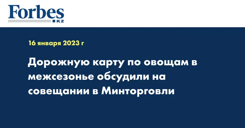 Дорожную карту по овощам в межсезонье обсудили на совещании в Минторговли