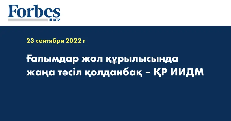 Ғалымдар жол құрылысында жаңа тәсіл қолданбақ – ҚР ИИДМ