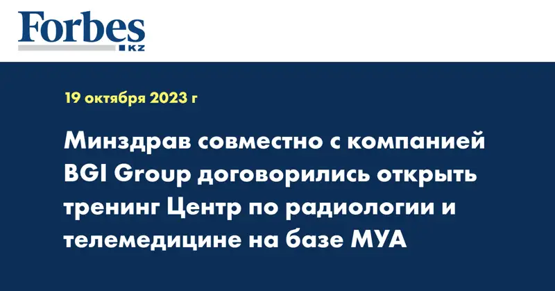 Минздрав совместно с компанией BGI Group договорились открыть тренинг Центр по радиологии и телемедицине на базе МУА