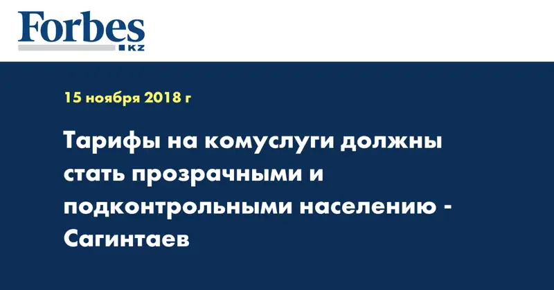Тарифы на комуслуги должны стать прозрачными и подконтрольными населению - Сагинтаев