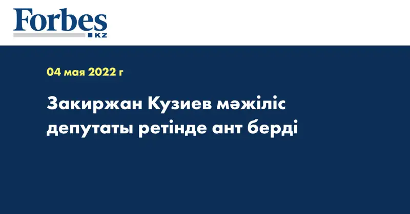  Закиржан Кузиев мәжіліс депутаты ретінде ант берді