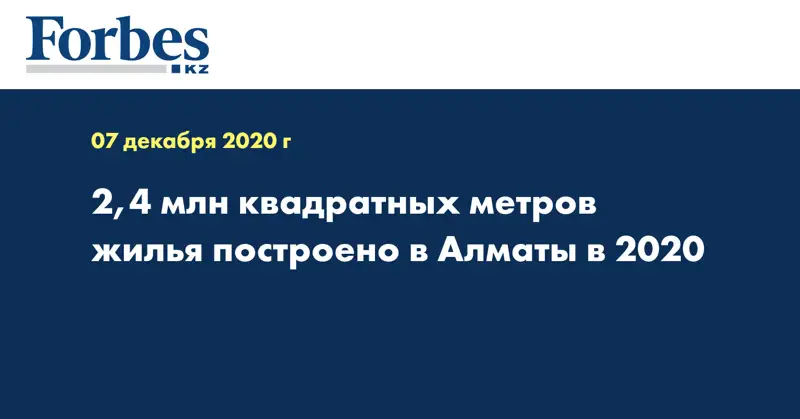 2,4 млн квадратных метров жилья построено в Алматы в 2020