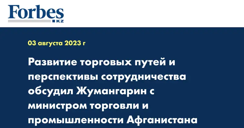 Развитие торговых путей и перспективы сотрудничества обсудил Жумангарин с министром торговли и промышленности Афганистана