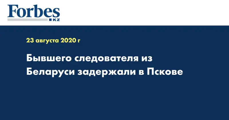 Бывшего следователя из Беларуси задержали в Пскове