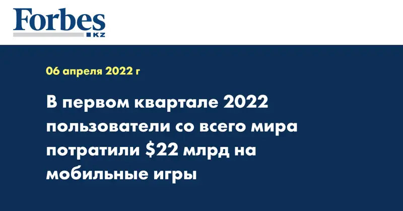 В первом квартале 2022 пользователи со всего мира потратили $22 млрд на мобильные игры