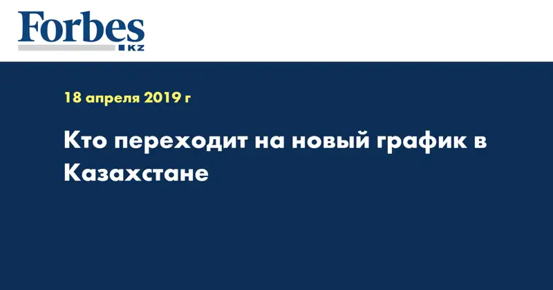 Кто переходит на новый график в Казахстане