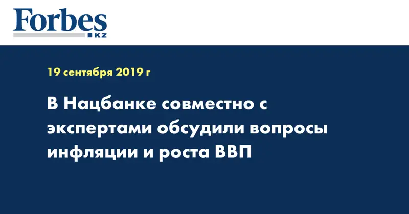 В Нацбанке совместно с экспертами обсудили вопросы инфляции и роста ВВП