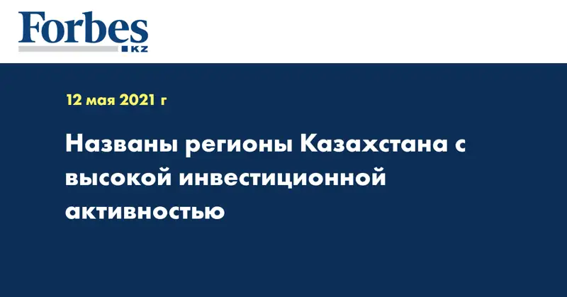 Названы регионы Казахстана с высокой инвестиционной активностью