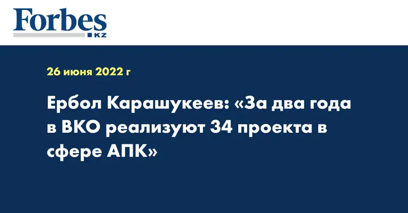 Ербол Карашукеев: «За два года в ВКО реализуют 34 проекта в сфере АПК»