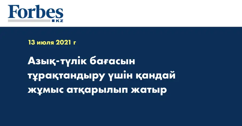 Азық-түлік бағасын тұрақтандыру үшін қандай жұмыс атқарылып жатыр