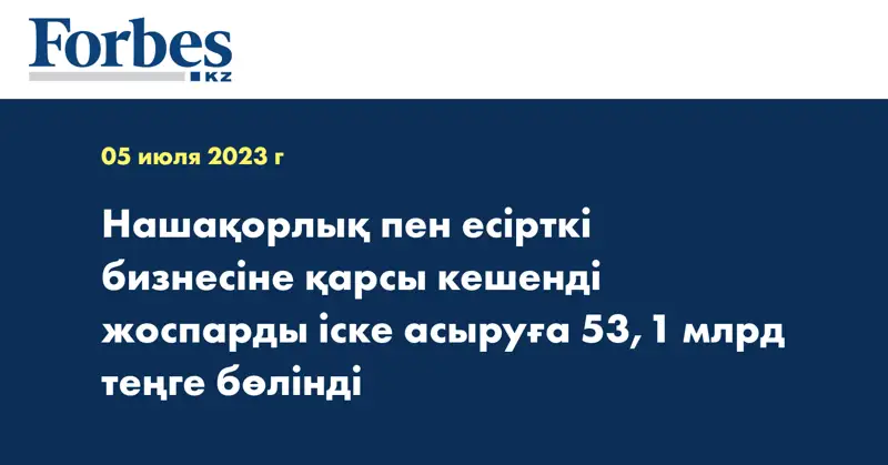 Нашақорлық пен есірткі бизнесіне қарсы кешенді жоспарды іске асыруға 53,1 млрд теңге бөлінді